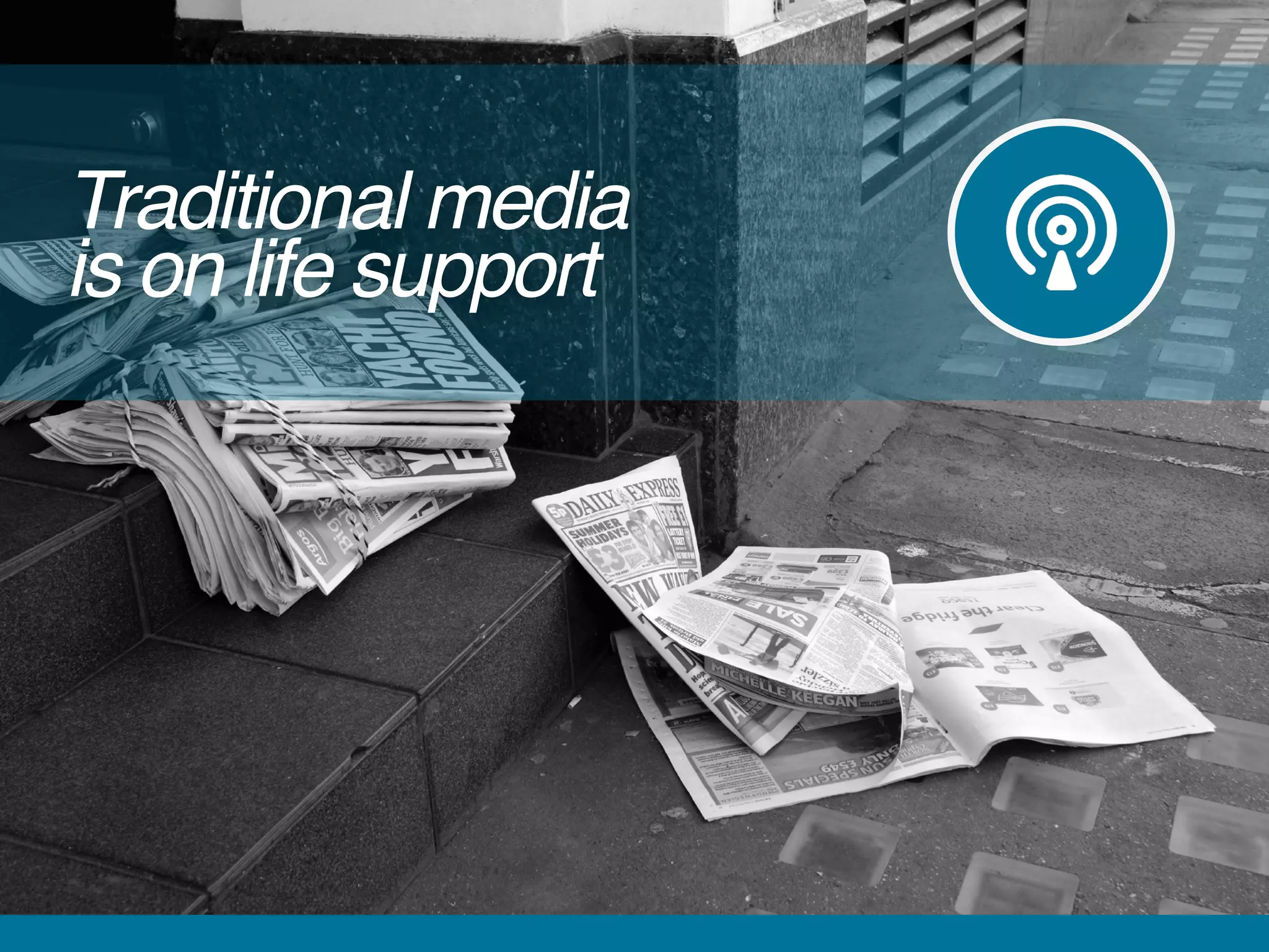 Traditional media  
is on life support
 
