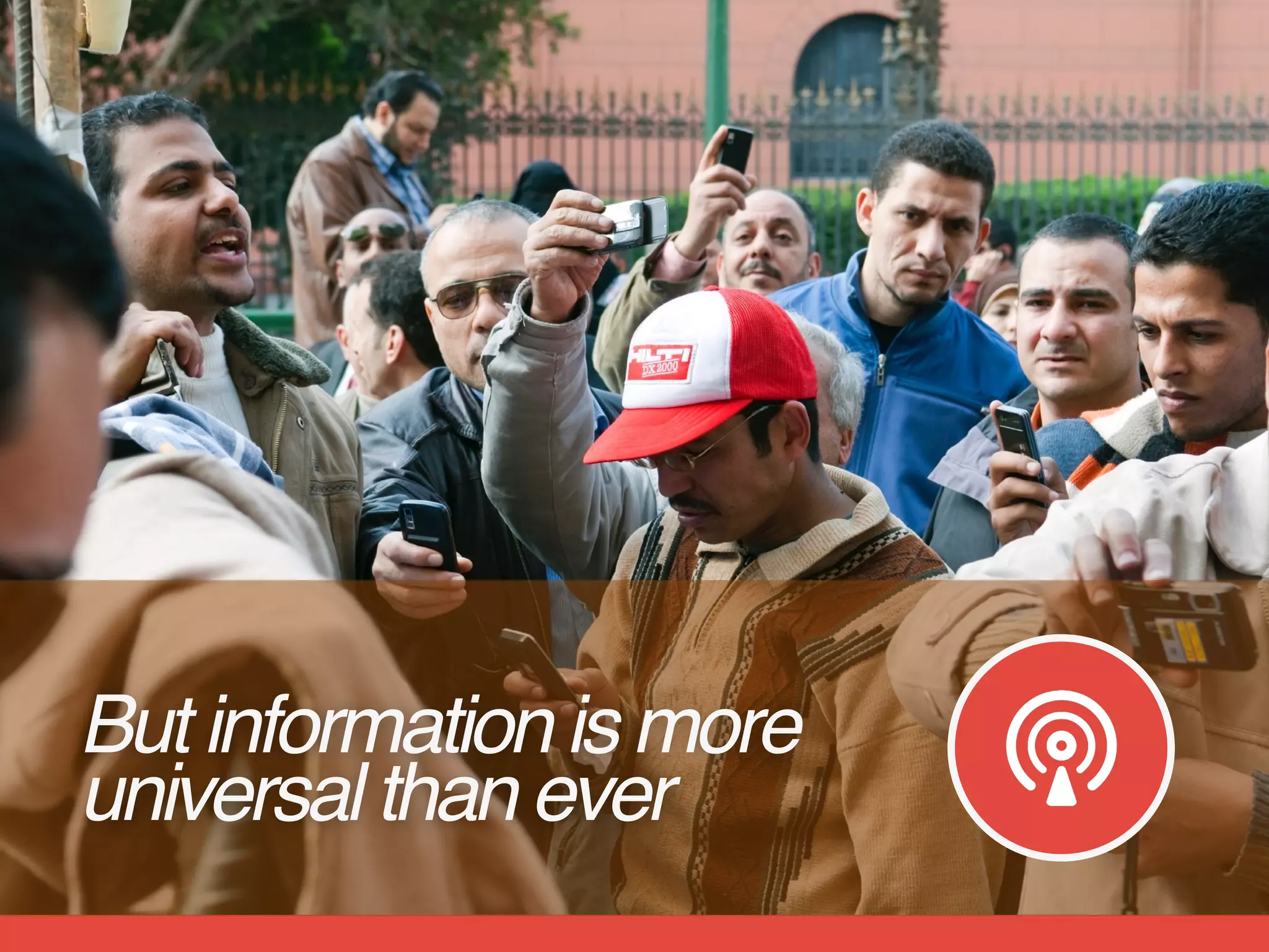 But information is more
universal than ever
 