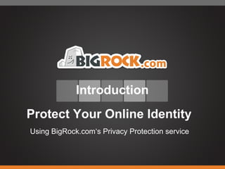 Introduction
Protect Your Online Identity
Using BigRock.com‘s Privacy Protection service
 