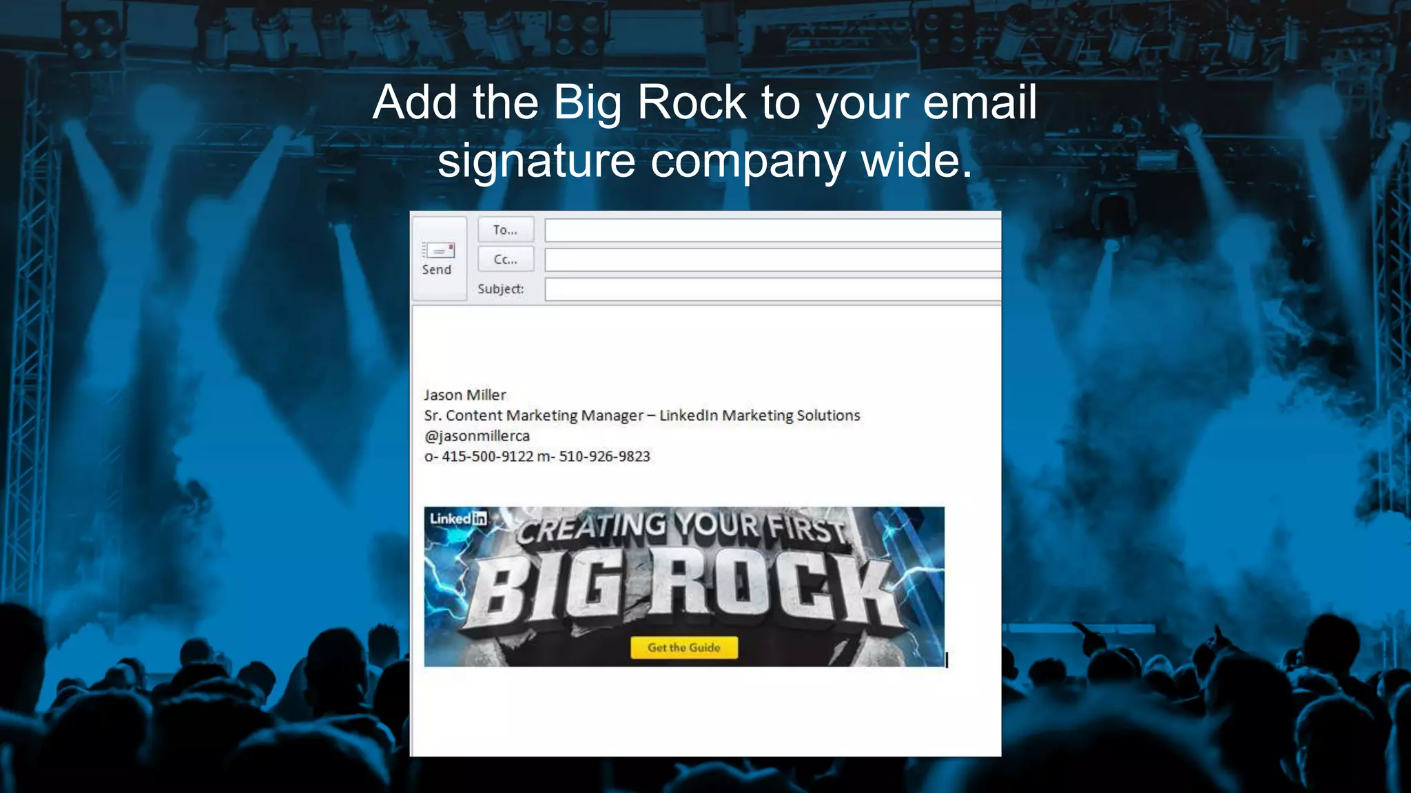 Add the Big Rock to your email
signature company wide.
 