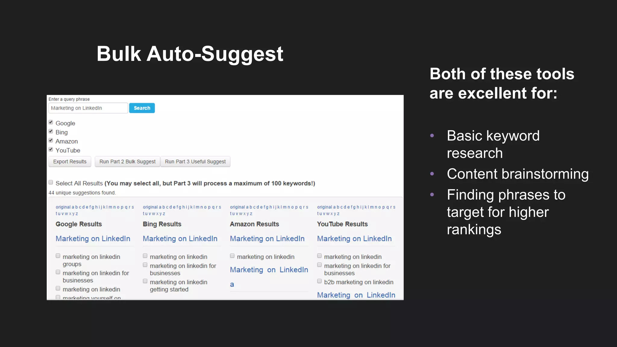 Bulk Auto-Suggest
Both of these tools
are excellent for:
• Basic keyword
research
• Content brainstorming
• Finding phrases to
target for higher
rankings
 