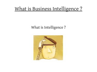 What is Business Intelligence ?


       What is Intelligence ?
 