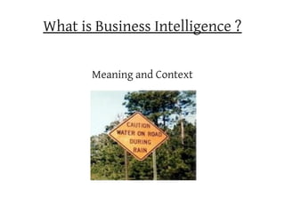 What is Business Intelligence ?

       Meaning and Context
 