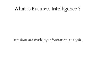 What is Business Intelligence ?




Decisions are made by Information Analysis.
 