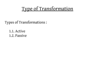 Type of Transformation

Types of Transformations :

  1.1. Active
  1.2. Passive
 