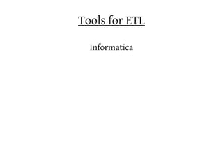 Tools for ETL

  Informatica
 