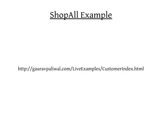 ShopAll Example




http://gauravpaliwal.com/LiveExamples/CustomerIndex.html
 