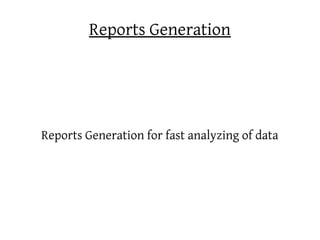 Reports Generation




Reports Generation for fast analyzing of data
 