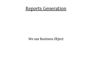 Reports Generation




 We use Business Object
 