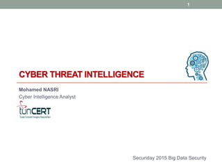 CYBER THREAT INTELLIGENCE
Mohamed NASRI
Cyber Intelligence Analyst
Securiday 2015 Big Data Security
1
 