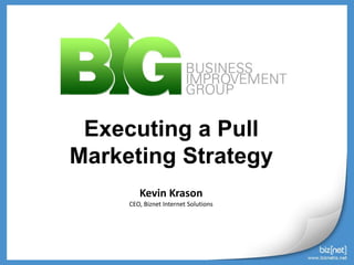 Executing a Pull Marketing Strategy Kevin Krason CEO, Biznet Internet Solutions 