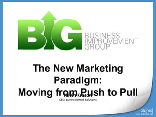 The New Marketing Paradigm: Moving from Push to Pull Kevin Krason CEO, Biznet Internet Solutions 