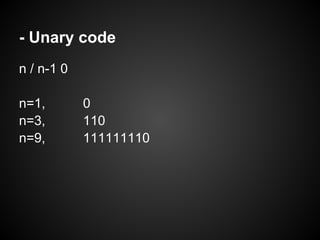 - Unary code
n / n-1 0
n=1, 0
n=3, 110
n=9, 111111110
 