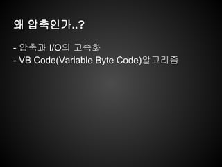 왜 압축인가..?
- 압축과 I/O의 고속화
- VB Code(Variable Byte Code)알고리즘
 