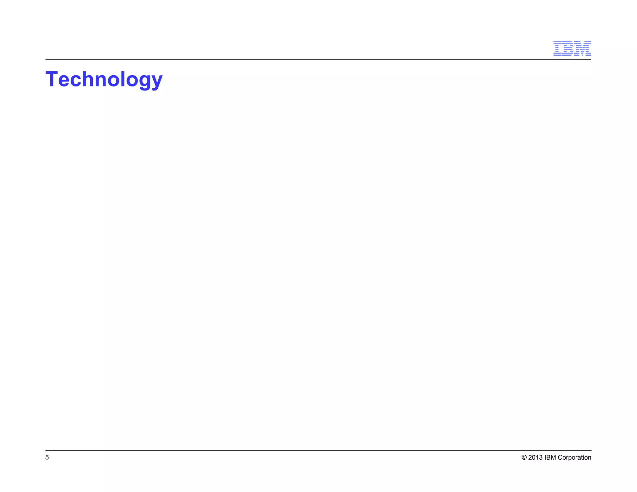 Technology

5

© 2013 IBM Corporation

 