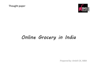 Online Grocery in India
Thought paper
Online Grocery in India
Prepared by: Ambili CK, MBA
 