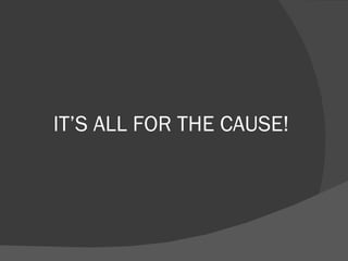 IT’S ALL FOR THE CAUSE! 