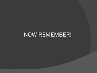 NOW REMEMBER! 