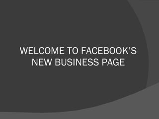 WELCOME TO FACEBOOK’S NEW BUSINESS PAGE 