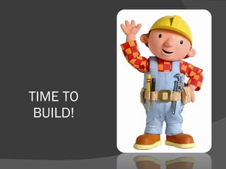 TIME TO BUILD! 
