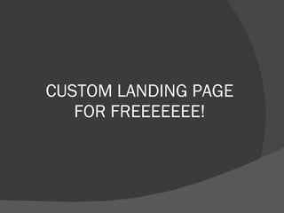 CUSTOM LANDING PAGE FOR FREEEEEEE! 