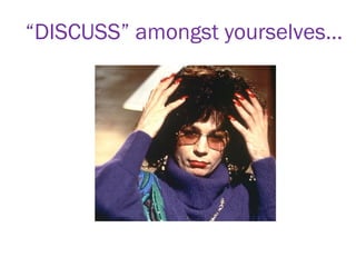 “ DISCUSS” amongst yourselves… 