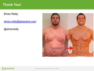 Confidential and Proprietary © Glassdoor, Inc. 2008-2013
Thank You!
Ehren Reilly
ehren.reilly@glassdoor.com
@ehrenreilly
"noindex"
 