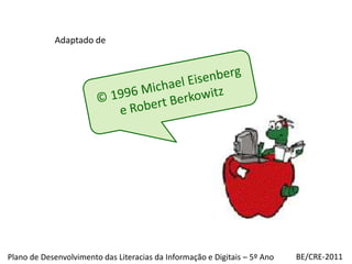 Adaptado de© 1996 Michael Eisenberg e RobertBerkowitzBE/CRE-2011Plano de Desenvolvimento das Literacias da Informação e Digitais – 5º Ano