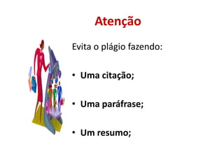 Atenção
Evita o plágio fazendo:

• Uma citação;

• Uma paráfrase;

• Um resumo;
 