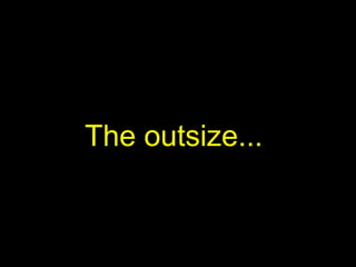 The outsize...
 