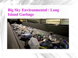 Big Sky Environmental : Long
Island Garbage
 