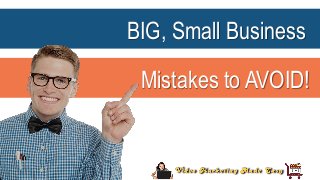 BIG, Small Business
Mistakes to AVOID!
 