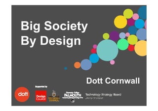 Big Society
  g       y
By Design


          Dott Cornwall
 