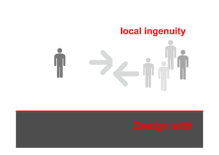 local ingenuity




   Design with
       g
 