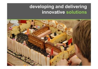 developing and delivering
     innovative solutions
     i      ti    l ti
 