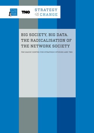 BIG SOCIETY, BIG DATA.
THE RADICALISATION OF
THE NETWORK SOCIETY
THE HAGUE CENTRE FOR STRATEGIC STUDIES AND TNO
 
