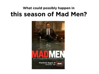 What could possibly happen in

this season of Mad Men?

 