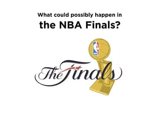 What could possibly happen in

the NBA Finals?

 