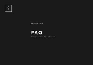 SECTION FOUR
FAQ
You’ve got questions. We’ve got answers.
 