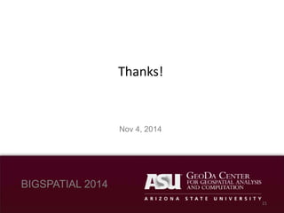 Thanks! 
The Problem 
Nov 4, 2014 
BIGSPATIAL 2014 
21 

