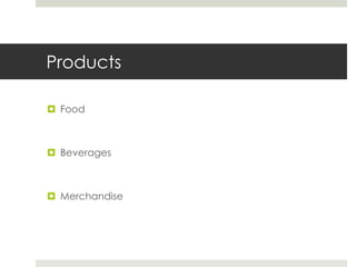 Products
 Food

 Beverages

 Merchandise

 