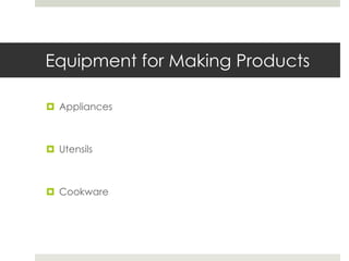 Equipment for Making Products
 Appliances

 Utensils

 Cookware

 