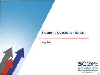 Quatrro Confidential




                       Big Spend Questions - Series 1


                       May 2012




                            1                                         1
                                                        www.Quatrro.com
 