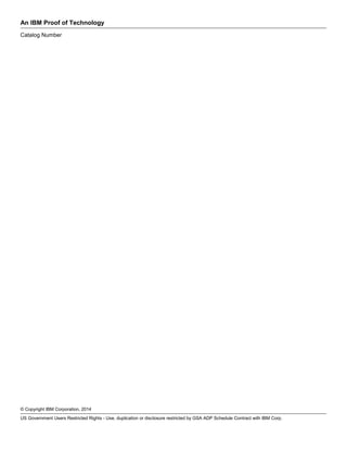 An IBM Proof of Technology
Catalog Number
© Copyright IBM Corporation, 2014
US Government Users Restricted Rights - Use, duplication or disclosure restricted by GSA ADP Schedule Contract with IBM Corp.
 