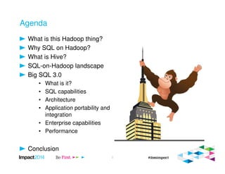 Agenda
What is this Hadoop thing?
Why SQL on Hadoop?
What is Hive?
SQL-on-Hadoop landscape
Big SQL 3.0
• What is it?
• SQL capabilities
• Architecture
• Application portability and
integration
• Enterprise capabilities
• Performance
Conclusion
2
 