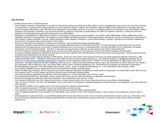 Legal Disclaimer
• © IBM Corporation 2014. All Rights Reserved.
• The information contained in this publication is provided for informational purposes only. While efforts were made to verify the completeness and accuracy of the information contained
in this publication, it is provided AS IS without warranty of any kind, express or implied. In addition, this information is based on IBM’s current product plans and strategy, which are
subject to change by IBM without notice. IBM shall not be responsible for any damages arising out of the use of, or otherwise related to, this publication or any other materials. Nothing
contained in this publication is intended to, nor shall have the effect of, creating any warranties or representations from IBM or its suppliers or licensors, or altering the terms and
conditions of the applicable license agreement governing the use of IBM software.
• References in this presentation to IBM products, programs, or services do not imply that they will be available in all countries in which IBM operates. Product release dates and/or
capabilities referenced in this presentation may change at any time at IBM’s sole discretion based on market opportunities or other factors, and are not intended to be a commitment to
future product or feature availability in any way. Nothing contained in these materials is intended to, nor shall have the effect of, stating or implying that any activities undertaken by
you will result in any specific sales, revenue growth or other results.
• If the text contains performance statistics or references to benchmarks, insert the following language; otherwise delete:
Performance is based on measurements and projections using standard IBM benchmarks in a controlled environment. The actual throughput or performance that any user will
experience will vary depending upon many factors, including considerations such as the amount of multiprogramming in the user's job stream, the I/O configuration, the storage
configuration, and the workload processed. Therefore, no assurance can be given that an individual user will achieve results similar to those stated here.
• If the text includes any customer examples, please confirm we have prior written approval from such customer and insert the following language; otherwise delete:
All customer examples described are presented as illustrations of how those customers have used IBM products and the results they may have achieved. Actual environmental costs
and performance characteristics may vary by customer.
• Please review text for proper trademark attribution of IBM products. At first use, each product name must be the full name and include appropriate trademark symbols (e.g., IBM
Lotus® Sametime® Unyte™). Subsequent references can drop “IBM” but should include the proper branding (e.g., Lotus Sametime Gateway, or WebSphere Application Server).
Please refer to http://www.ibm.com/legal/copytrade.shtml for guidance on which trademarks require the ® or ™ symbol. Do not use abbreviations for IBM product names in your
presentation. All product names must be used as adjectives rather than nouns. Please list all of the trademarks that you use in your presentation as follows; delete any not included in
your presentation. IBM, the IBM logo, Lotus, Lotus Notes, Notes, Domino, Quickr, Sametime, WebSphere, UC2, PartnerWorld and Lotusphere are trademarks of International
Business Machines Corporation in the United States, other countries, or both. Unyte is a trademark of WebDialogs, Inc., in the United States, other countries, or both.
• If you reference Adobe® in the text, please mark the first use and include the following; otherwise delete:
Adobe, the Adobe logo, PostScript, and the PostScript logo are either registered trademarks or trademarks of Adobe Systems Incorporated in the United States, and/or other countries.
• If you reference Java™ in the text, please mark the first use and include the following; otherwise delete:
Java and all Java-based trademarks are trademarks of Sun Microsystems, Inc. in the United States, other countries, or both.
• If you reference Microsoft® and/or Windows® in the text, please mark the first use and include the following, as applicable; otherwise delete:
Microsoft and Windows are trademarks of Microsoft Corporation in the United States, other countries, or both.
• If you reference Intel® and/or any of the following Intel products in the text, please mark the first use and include those that you use as follows; otherwise delete:
Intel, Intel Centrino, Celeron, Intel Xeon, Intel SpeedStep, Itanium, and Pentium are trademarks or registered trademarks of Intel Corporation or its subsidiaries in the United States and
other countries.
• If you reference UNIX® in the text, please mark the first use and include the following; otherwise delete:
UNIX is a registered trademark of The Open Group in the United States and other countries.
• If you reference Linux® in your presentation, please mark the first use and include the following; otherwise delete:
Linux is a registered trademark of Linus Torvalds in the United States, other countries, or both. Other company, product, or service names may be trademarks or service marks of
others.
• If the text/graphics include screenshots, no actual IBM employee names may be used (even your own), if your screenshots include fictitious company names (e.g., Renovations, Zeta
Bank, Acme) please update and insert the following; otherwise delete: All references to [insert fictitious company name] refer to a fictitious company and are used for illustration
purposes only.
 