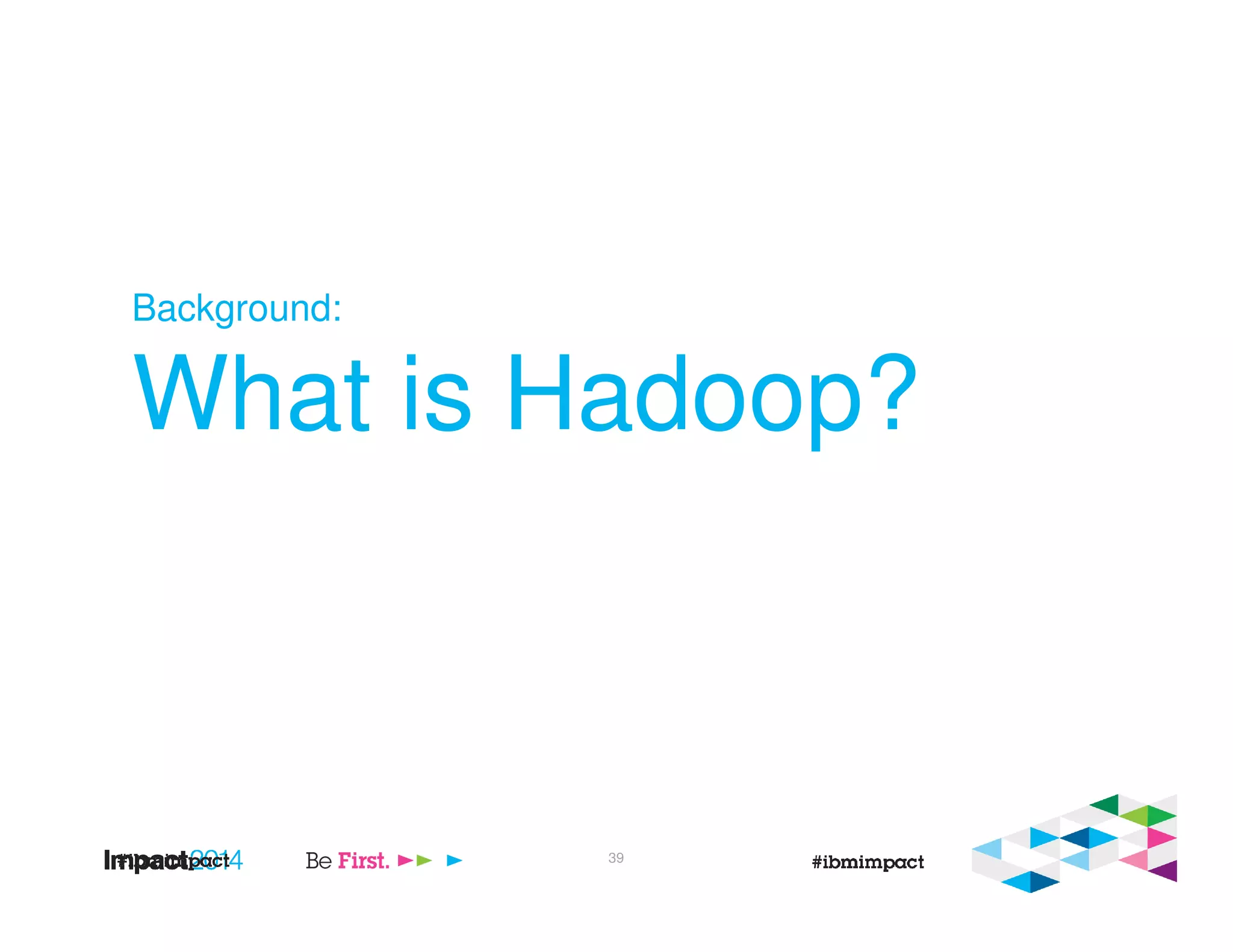 Background:
What is Hadoop?
39
 