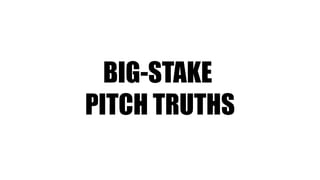 BIG-STAKE
PITCH TRUTHS
As a rule of thumb, in my experience, I would that a pitch
becomes a big stake pitch as starts to kiss perhaps 5% of an
agencies total income.

 
