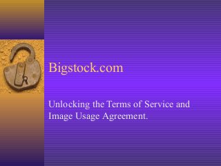 Bigstock.com
Unlocking the Terms of Service and
Image Usage Agreement.
 