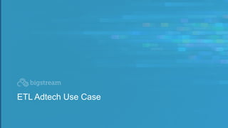 12
ETL Adtech Use Case
 